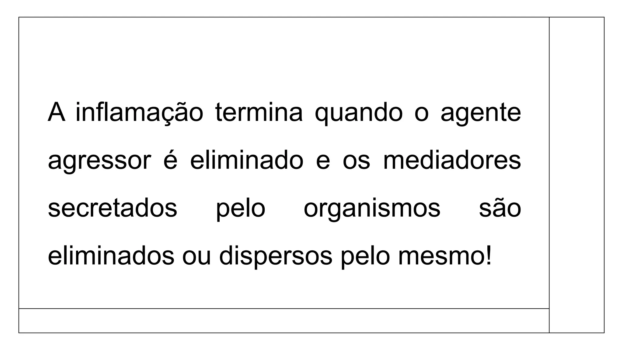 A inflamação termina quando o agente
agressor é eliminado e os mediadores
secretados pelo organismos são
eliminados ou dispersos pelo mesmo!
 