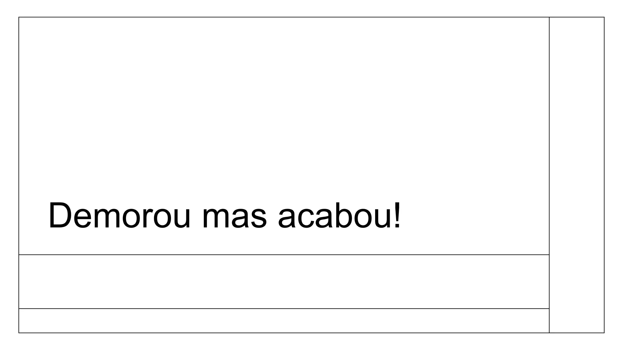 Demorou mas acabou!
 