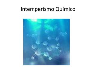 Intemperismo Químico