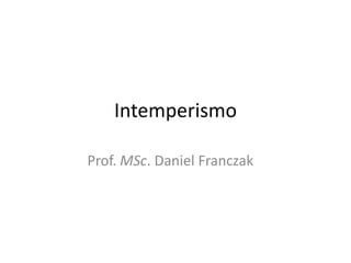 Intemperismo Prof.MSc. Daniel Franczak 