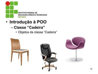 • Introdução à POO
– Classe “Cadeira”
• Objetos da classe “Cadeira”
10
 