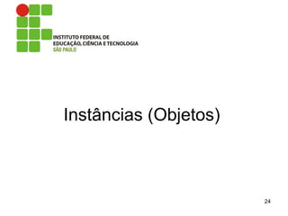 Instâncias (Objetos)
24
 
