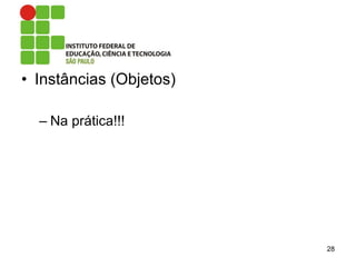 • Instâncias (Objetos)
– Na prática!!!
28
 