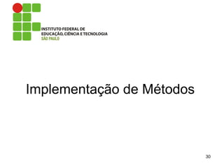 Implementação de Métodos
30
 