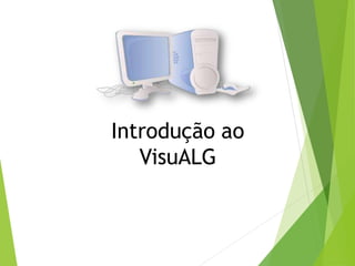 Introdução ao
VisuALG
 