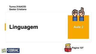 Linguagem Aula 3
Turma 21AAC03
Gestor Cristiano
Página 127
 