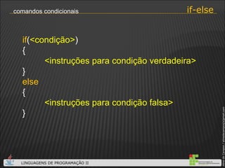 if ( <condição> ) { <instruções para condição verdadeira> } else { <instruções para condição falsa> } if-else comandos condicionais 