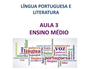 LÍNGUA PORTUGUESA E
LITERATURA
AULA 3
ENSINO MÉDIO
 