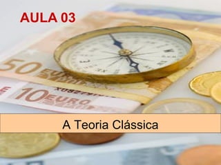 2
A Teoria Clássica
AULA 03
 