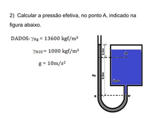 2) Calcular a pressão efetiva, no ponto A, indicado na
figura abaixo.
 