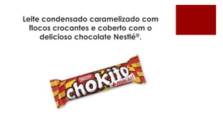 Leite condensado caramelizado com
  flocos crocantes e coberto com o
     delicioso chocolate Nestlé®.
 
