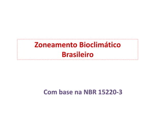 Zoneamento Bioclimático
Brasileiro
Com base na NBR 15220-3
 