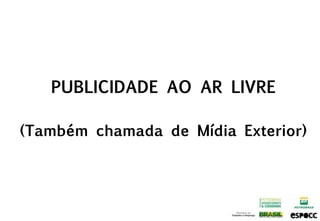PUBLICIDADE AO AR LIVRE

(Também chamada de Mídia Exterior)
 