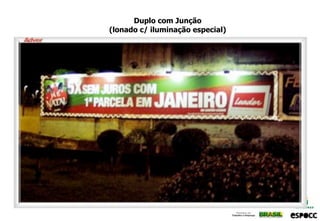 Duplo com Junção
(lonado c/ iluminação especial)
 