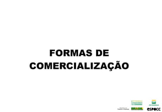 FORMAS DE
COMERCIALIZAÇÃO
 