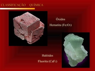 CLASSIFICAÇÃOCLASSIFICAÇÃO QUÍMICAQUÍMICA
Óxidos
Hematita (Fe2O3)
Halóides
Fluorita (CaF2)
 