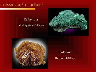 CLASSIFICAÇÃOCLASSIFICAÇÃO QUÍMICAQUÍMICA
Carbonatos
Malaquita (CuCO3)
Sulfatos
Barita (BaSO4)
 