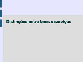 Distinções entre bens e serviços
 