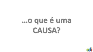 …o que é uma
CAUSA?
 