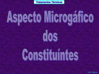Tratamentos Térmicos 
Profº Villardo 
 