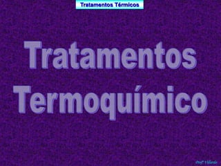 Tratamentos Térmicos 
Profº Villardo 
 