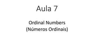 Aula 7
Ordinal Numbers
(Números Ordinais)
 