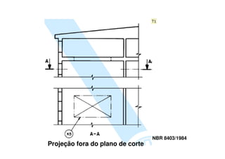 T1




                                  NBR 8403/1984
Projeção fora do plano de corte
 