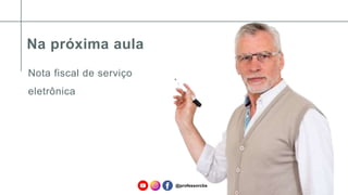 Na próxima aula
Nota fiscal de serviço
eletrônica
@professorcbs
 