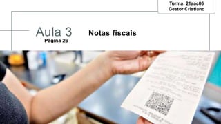 Aula 3 Notas fiscais
Turma: 21aac06
Gestor Cristiano
Página 26
@professorcbs
 
