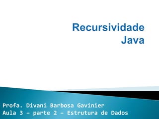 Profa. Divani Barbosa Gavinier
Aula 3 – parte 2 – Estrutura de Dados
 