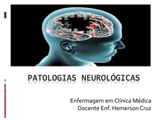 PATOLOGIAS NEUROLÓGICAS
Enfermagem em Clínica Médica
Docente Enf. Hemerson Cruz
 