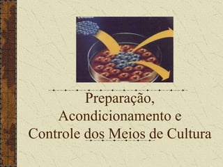 Preparação, Acondicionamento e Controle dos Meios de Cultura 