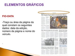 ELEMENTOS GRÁFICOS

FIO-DATA
-Traço ou área da página da
qual constam os seguintes
dados: data da edição,
número da página e nome do
veículo.

.

 