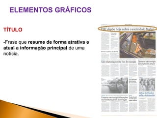 ELEMENTOS GRÁFICOS
TÍTULO
-Frase que resume de forma atrativa e
atual a informação principal de uma
notícia.

 