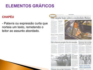 ELEMENTOS GRÁFICOS
CHAPÉU

- Palavra ou expressão curta que
norteia um texto, remetendo o
leitor ao assunto abordado.

 