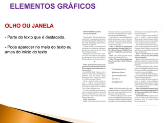 ELEMENTOS GRÁFICOS
OLHO OU JANELA
- Parte do texto que é destacada.
- Pode aparecer no meio do texto ou
antes do início do texto

 