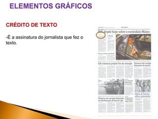 ELEMENTOS GRÁFICOS
CRÉDITO DE TEXTO
-É a assinatura do jornalista que fez o
texto.

 