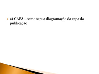 

2) CAPA - como será a diagramação da capa da
publicação

 