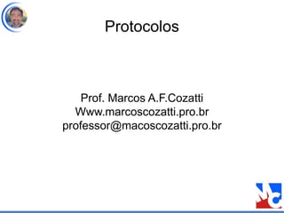 Protocolos
Prof. Marcos A.F.Cozatti
Www.marcoscozatti.pro.br
professor@macoscozatti.pro.br
 