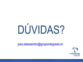 DÚVIDAS?
joao.alessandro@grupointegrado.br
 
