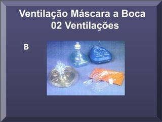 Ventilação Máscara a Boca
02 Ventilações
 