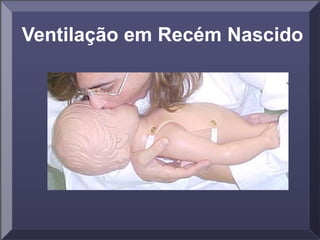 Ventilação em Recém Nascido
 