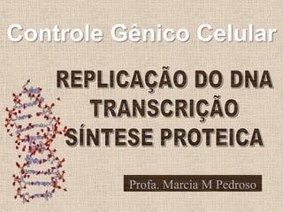 Controle Gênico Celular




          Profa. Marcia M Pedroso
 