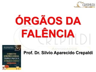 ÓRGÃOS DA
FALÊNCIA
Prof. Dr. Silvio Aparecido Crepaldi
 