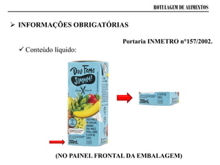 ROTULAGEM DE ALIMENTOS
 INFORMAÇÕES OBRIGATÓRIAS
 Conteúdo líquido:
Portaria INMETRO n°157/2002.
(NO PAINEL FRONTAL DA EMBALAGEM)
 
