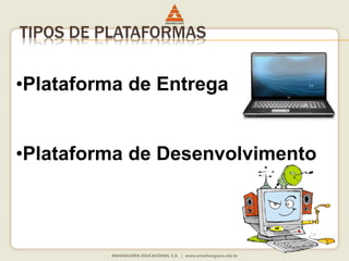 TIPOS DE PLATAFORMAS
•Plataforma de Entrega
•Plataforma de Desenvolvimento
 