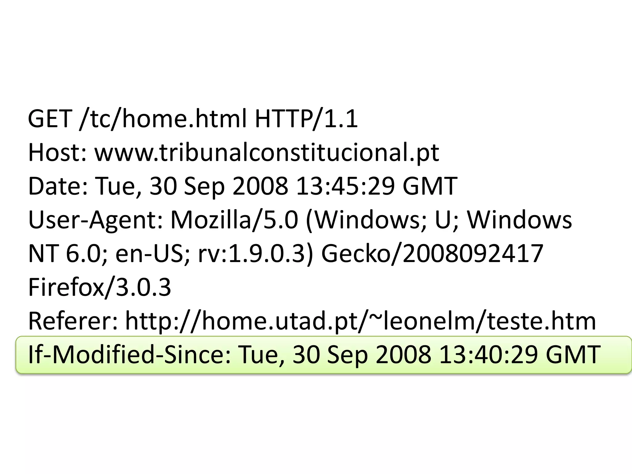 GET /tc/home.html HTTP/1.1Host: www.tribunalconstitucional.ptDate: Tue, 30 Sep 2008 13:45:29 GMTUser-Agent: Mozilla/5.0 (Windows; U; Windows NT 6.0; en-US; rv:1.9.0.3) Gecko/2008092417 Firefox/3.0.3Referer: http://home.utad.pt/~leonelm/teste.htmIf-Modified-Since: Tue, 30 Sep 2008 13:40:29 GMT