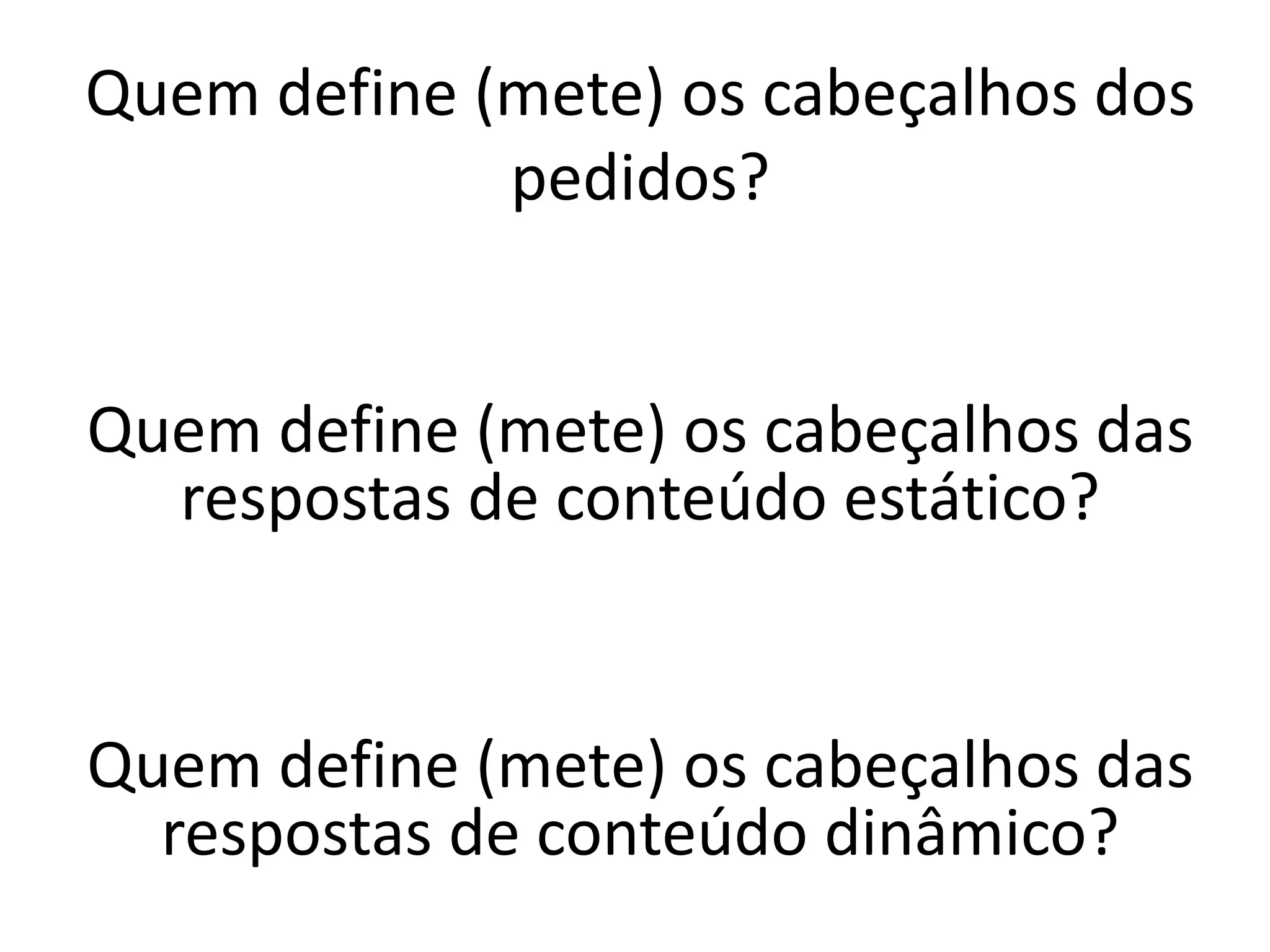 Quem define (mete) os cabeçalhos dos pedidos?Quem define (mete) os cabeçalhos das respostas de conteúdo estático?Quem define (mete) os cabeçalhos das respostas de conteúdo dinâmico?