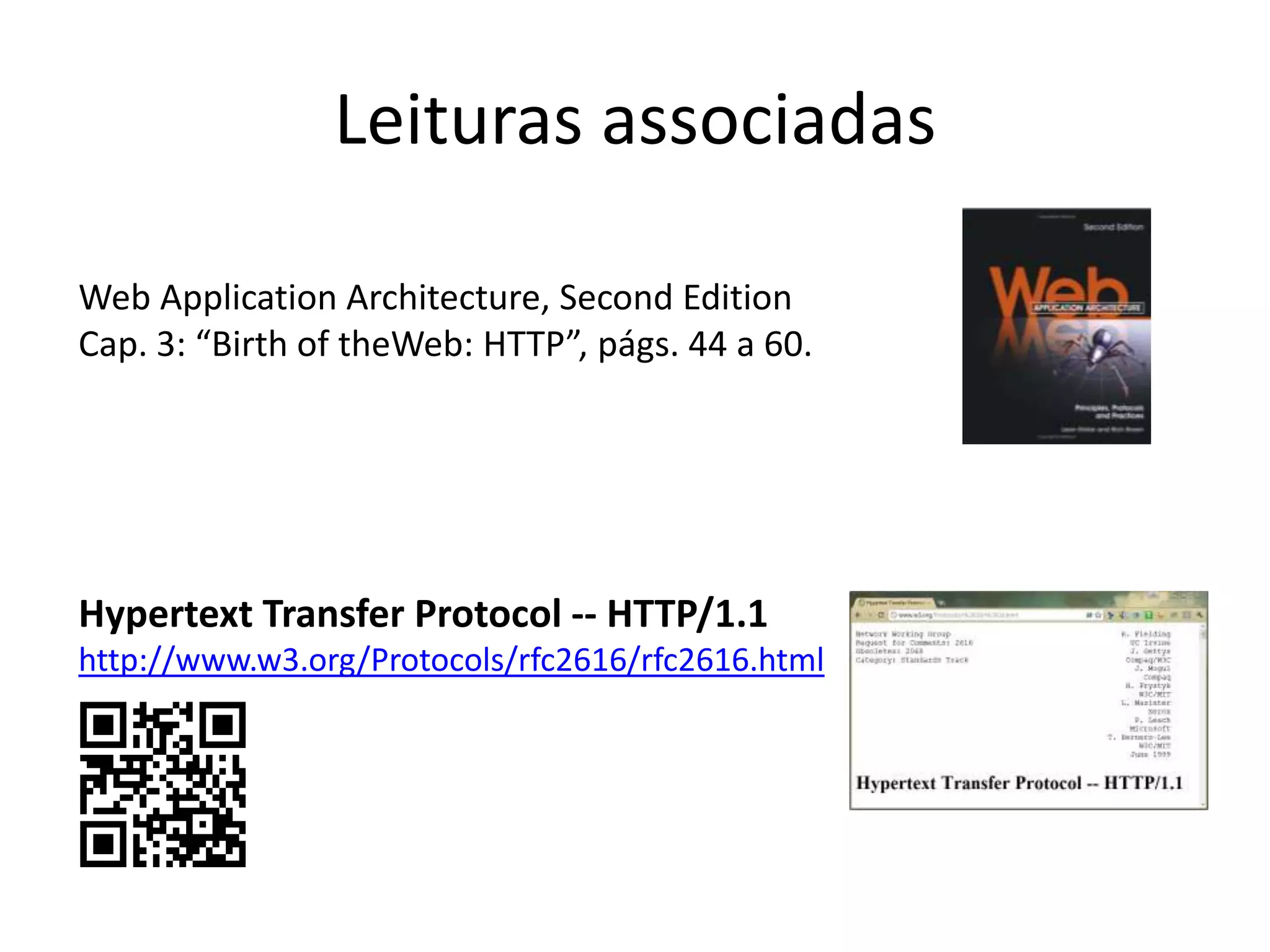 Leituras associadasWeb ApplicationArchitecture, Second EditionCap. 3: “Birth of theWeb: HTTP”, págs. 44 a 60.HypertextTransferProtocol -- HTTP/1.1http://www.w3.org/Protocols/rfc2616/rfc2616.html