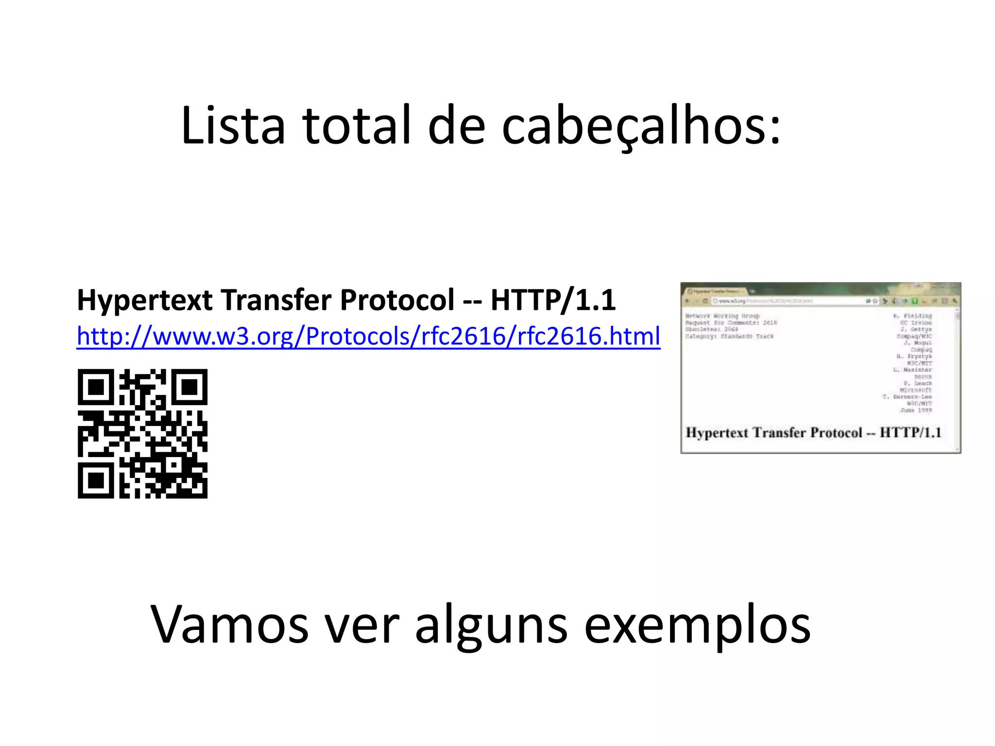 Lista total de cabeçalhos:Vamos ver alguns exemplosHypertextTransferProtocol -- HTTP/1.1http://www.w3.org/Protocols/rfc2616/rfc2616.html
